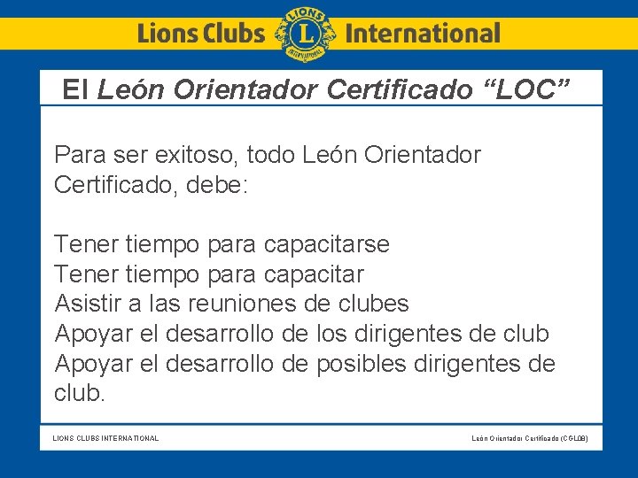El León Orientador Certificado “LOC” Para ser exitoso, todo León Orientador Certificado, debe: Tener