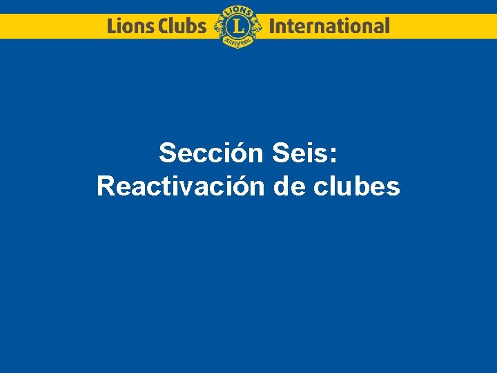 Sección Seis: Reactivación de clubes 