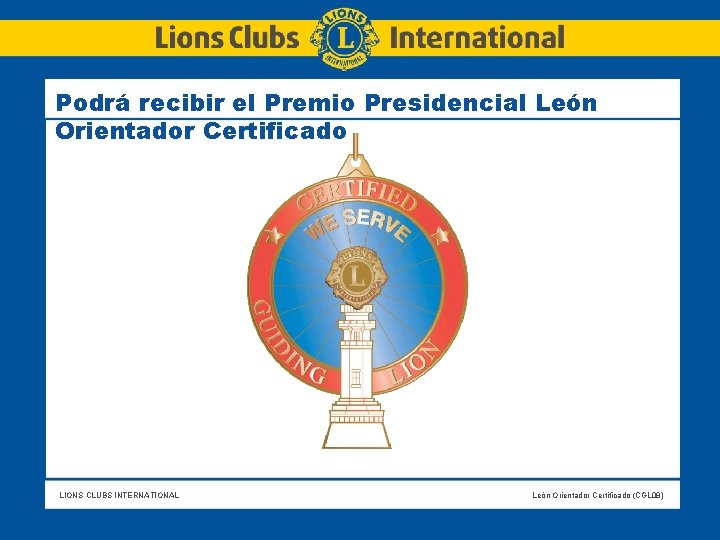 Podrá recibir el Premio Presidencial León Orientador Certificado LIONS CLUBS INTERNATIONAL León Orientador Certificado