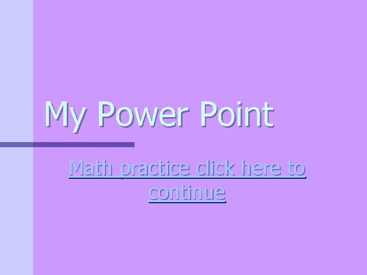 My Power Point Math practice click here to continue 