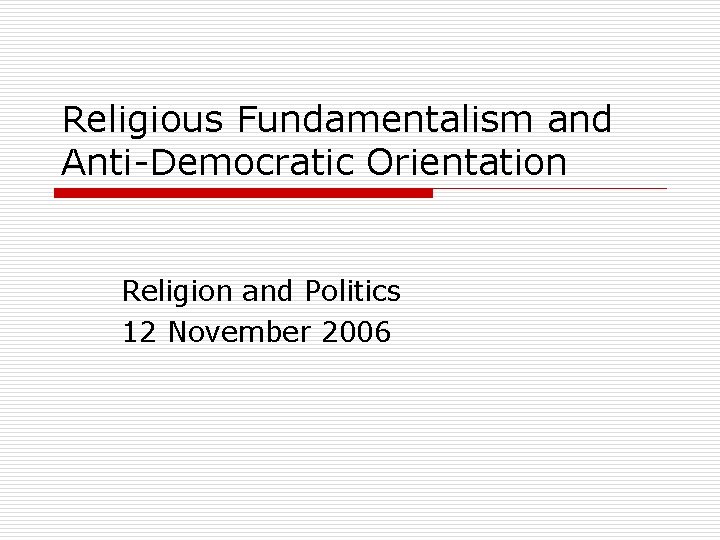 Religious Fundamentalism and Anti-Democratic Orientation Religion and Politics 12 November 2006 