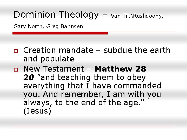 Dominion Theology – Van Til, Rushdoony, Gary North, Greg Bahnsen o o Creation mandate