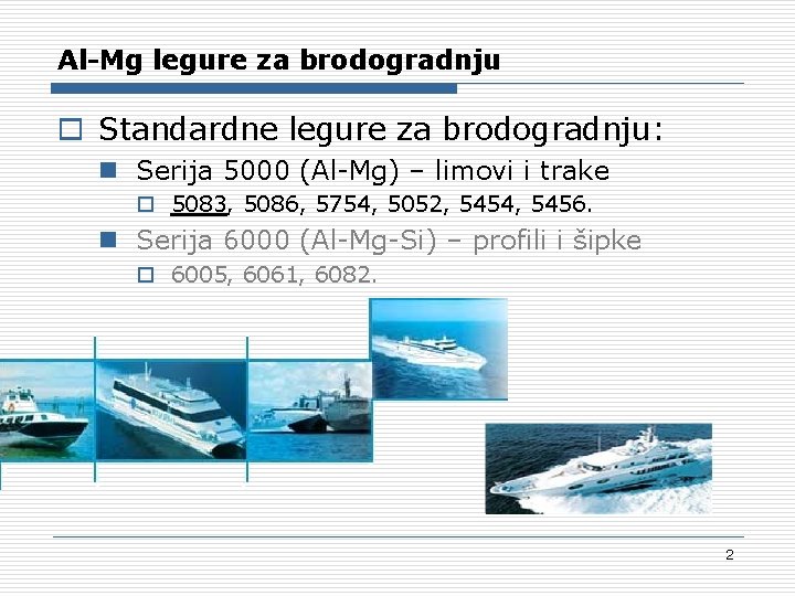 Al-Mg legure za brodogradnju o Standardne legure za brodogradnju: n Serija 5000 (Al-Mg) –