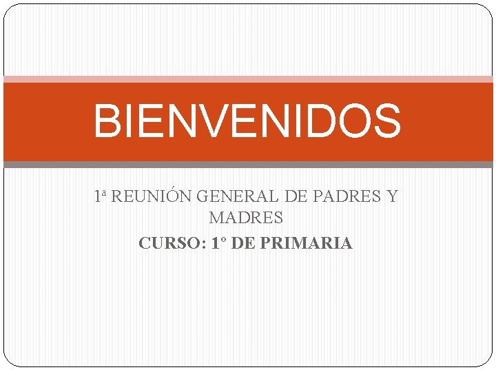 BIENVENIDOS 1ª REUNIÓN GENERAL DE PADRES Y MADRES CURSO: 1º DE PRIMARIA 