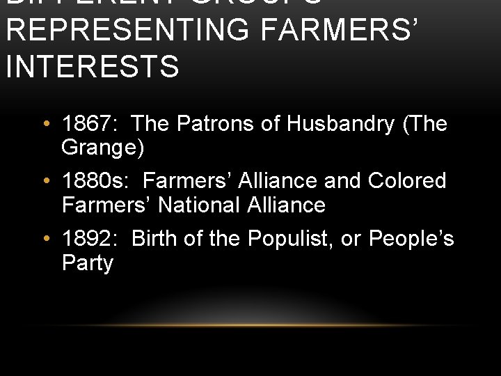 DIFFERENT GROUPS REPRESENTING FARMERS’ INTERESTS • 1867: The Patrons of Husbandry (The Grange) •