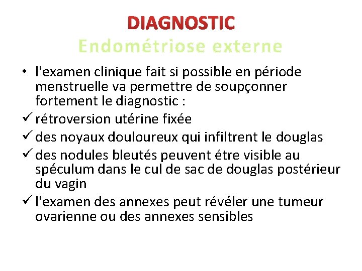 DIAGNOSTIC Endométriose externe • l'examen clinique fait si possible en période menstruelle va permettre