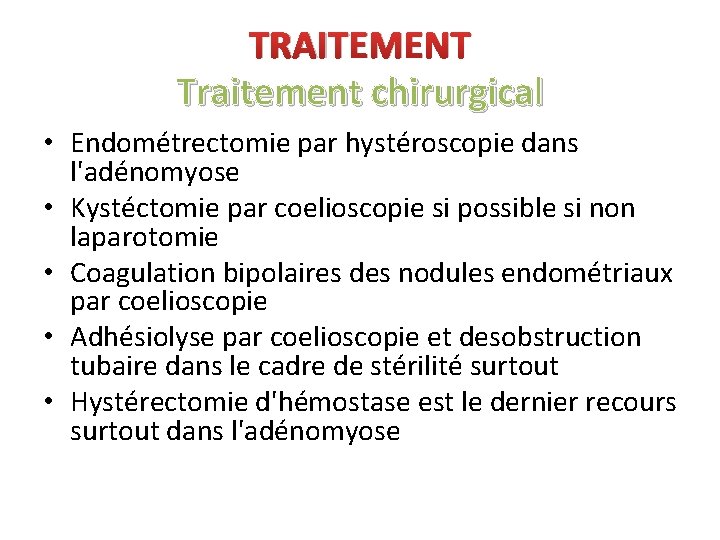 TRAITEMENT Traitement chirurgical • Endométrectomie par hystéroscopie dans l'adénomyose • Kystéctomie par coelioscopie si