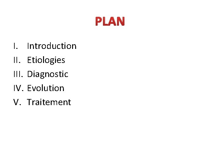 PLAN I. III. IV. V. Introduction Etiologies Diagnostic Evolution Traitement 