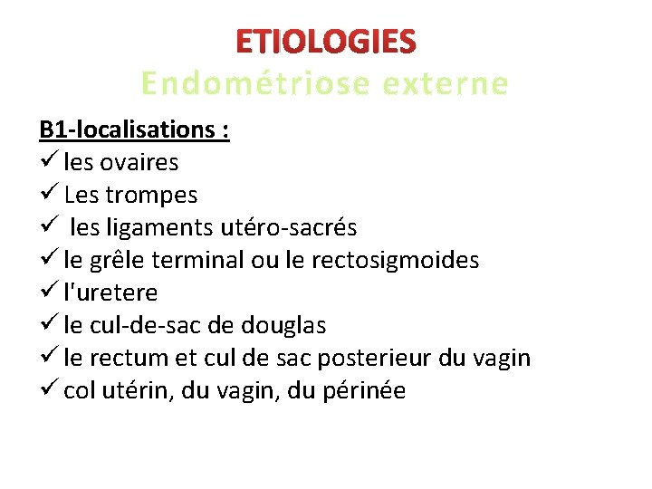 ETIOLOGIES Endométriose externe B 1 -localisations : ü les ovaires ü Les trompes ü