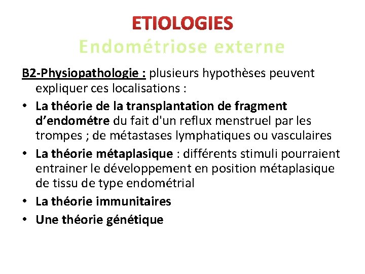 ETIOLOGIES Endométriose externe B 2 -Physiopathologie : plusieurs hypothèses peuvent expliquer ces localisations :