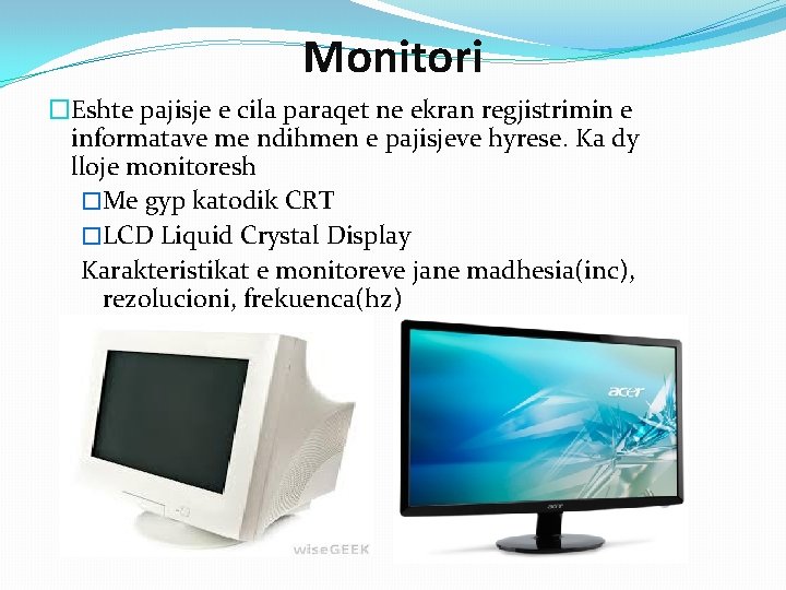 Monitori �Eshte pajisje e cila paraqet ne ekran regjistrimin e informatave me ndihmen e Monitori �Eshte pajisje e cila paraqet ne ekran regjistrimin e informatave me ndihmen e
