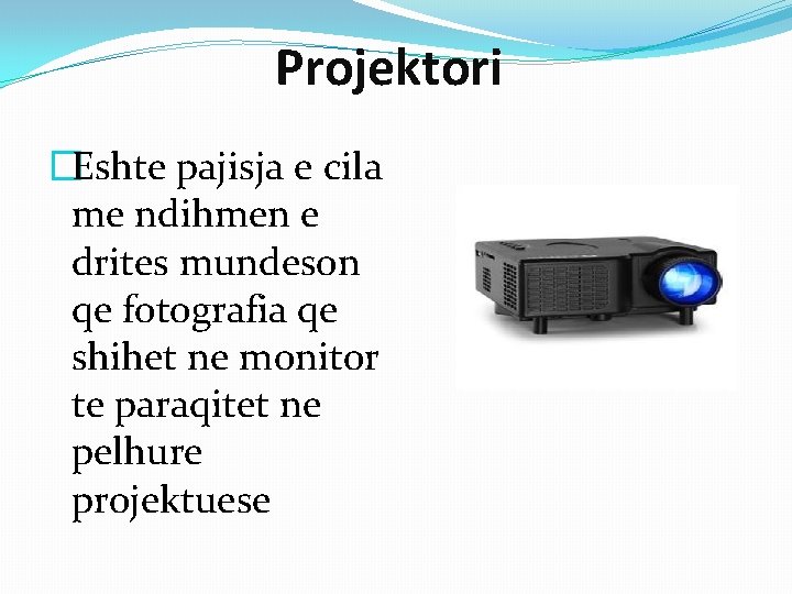 Projektori �Eshte pajisja e cila me ndihmen e drites mundeson qe fotografia qe shihet