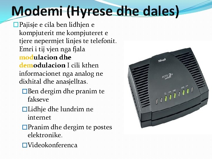 Modemi (Hyrese dhe dales) �Pajisje e cila ben lidhjen e kompjuterit me kompjuteret e Modemi (Hyrese dhe dales) �Pajisje e cila ben lidhjen e kompjuterit me kompjuteret e