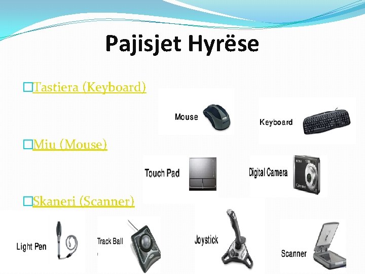 Pajisjet Hyrëse �Tastiera (Keyboard) �Miu (Mouse) �Skaneri (Scanner) Pajisjet Hyrëse �Tastiera (Keyboard) �Miu (Mouse) �Skaneri (Scanner)
