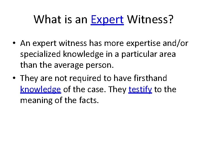 What is an Expert Witness? • An expert witness has more expertise and/or specialized