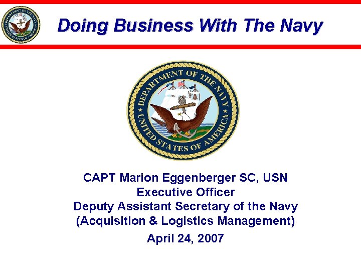 Doing Business With The Navy CAPT Marion Eggenberger SC, USN Executive Officer Deputy Assistant