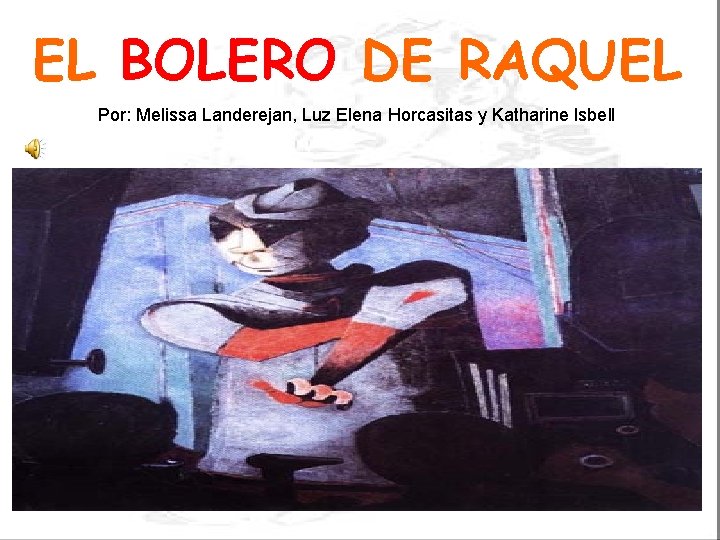 EL BOLERO DE RAQUEL Por: Melissa Landerejan, Luz Elena Horcasitas y Katharine Isbell 