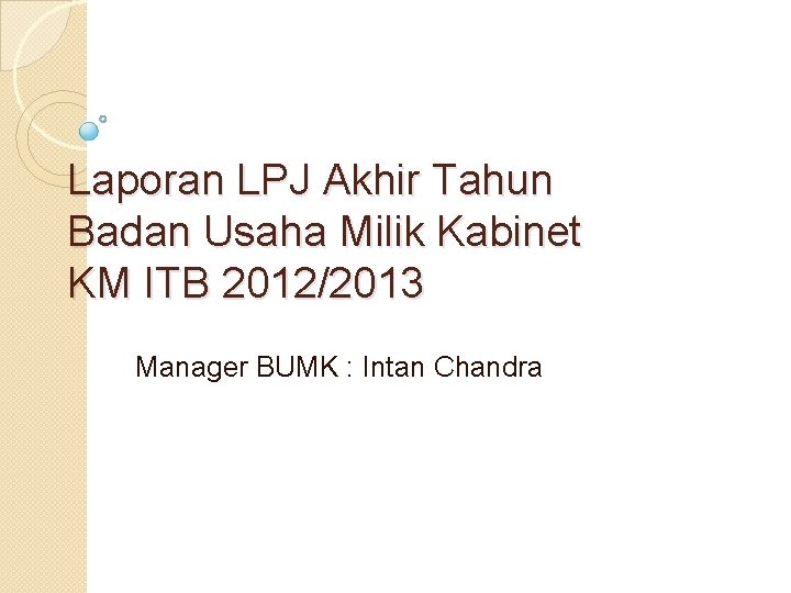 Laporan LPJ Akhir Tahun Badan Usaha Milik Kabinet KM ITB 2012/2013 Manager BUMK :