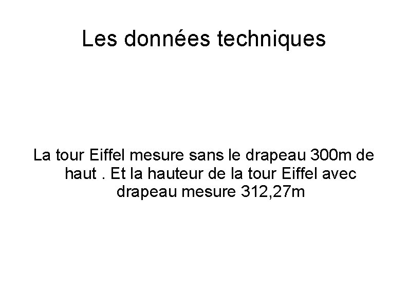 Les données techniques La tour Eiffel mesure sans le drapeau 300 m de haut.