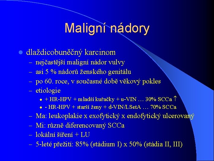 Maligní nádory l dlaždicobuněčný karcinom – – nejčastější maligní nádor vulvy asi 5 %