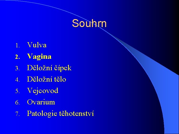 Souhrn 1. 2. 3. 4. 5. 6. 7. Vulva Vagina Děložní čípek Děložní tělo