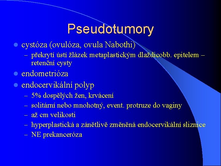 Pseudotumory l cystóza (ovulóza, ovula Nabothi) – překrytí ústí žlázek metaplastickým dlaždicobb. epitelem –