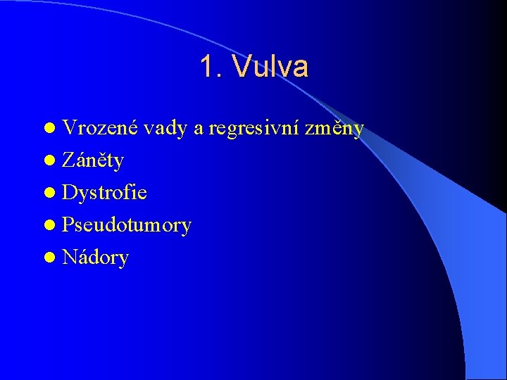 1. Vulva l Vrozené vady a regresivní změny l Záněty l Dystrofie l Pseudotumory