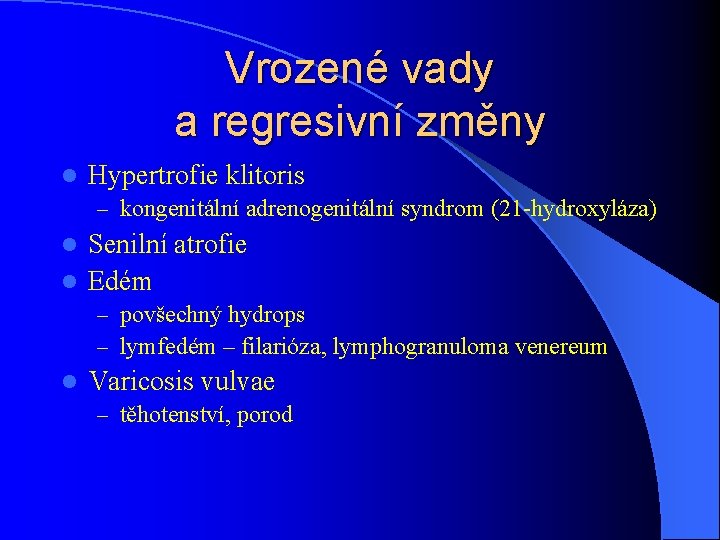 Vrozené vady a regresivní změny l Hypertrofie klitoris – kongenitální adrenogenitální syndrom (21 -hydroxyláza)