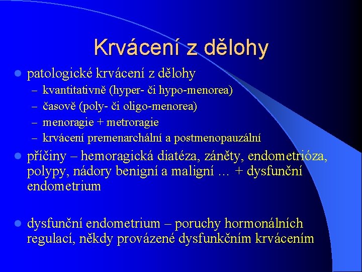 Krvácení z dělohy l patologické krvácení z dělohy – – kvantitativně (hyper- či hypo-menorea)