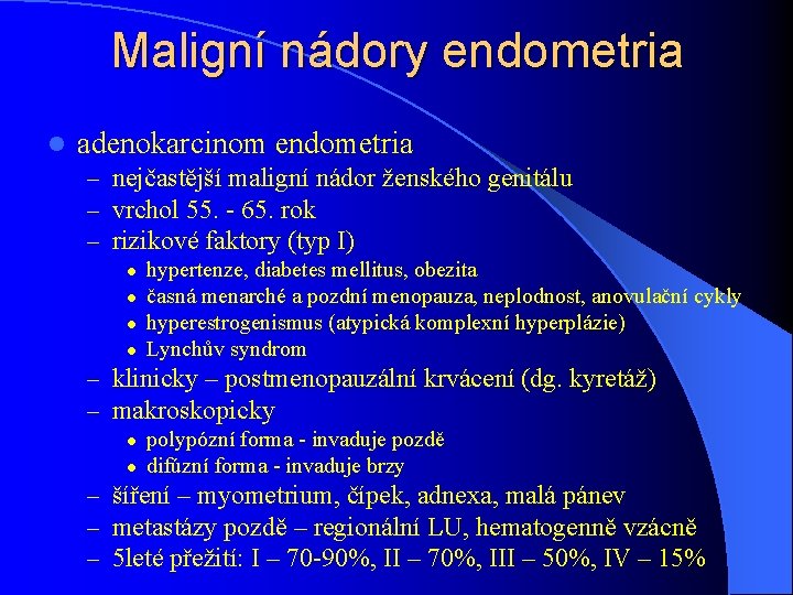 Maligní nádory endometria l adenokarcinom endometria – nejčastější maligní nádor ženského genitálu – vrchol