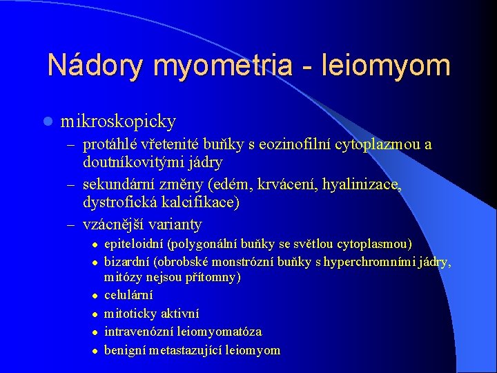 Nádory myometria - leiomyom l mikroskopicky – protáhlé vřetenité buňky s eozinofilní cytoplazmou a