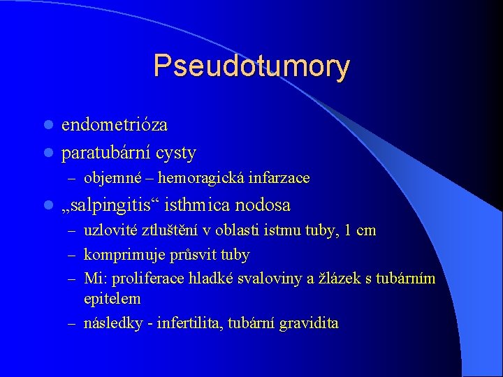 Pseudotumory endometrióza l paratubární cysty l – objemné – hemoragická infarzace l „salpingitis“ isthmica