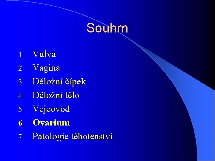 Souhrn 1. 2. 3. 4. 5. 6. 7. Vulva Vagina Děložní čípek Děložní tělo