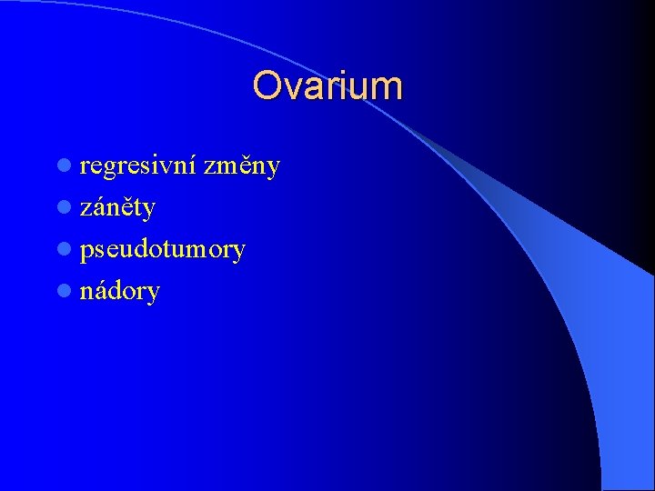 Ovarium l regresivní změny l záněty l pseudotumory l nádory 