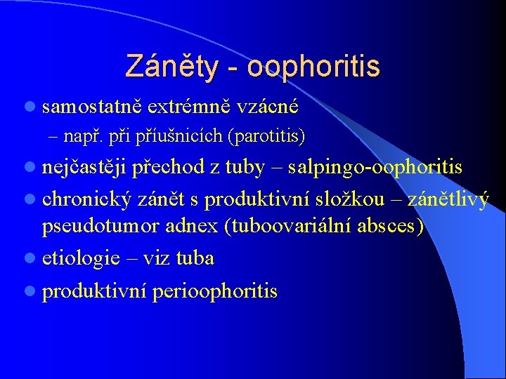 Záněty - oophoritis l samostatně extrémně vzácné – např. při příušnicích (parotitis) l nejčastěji