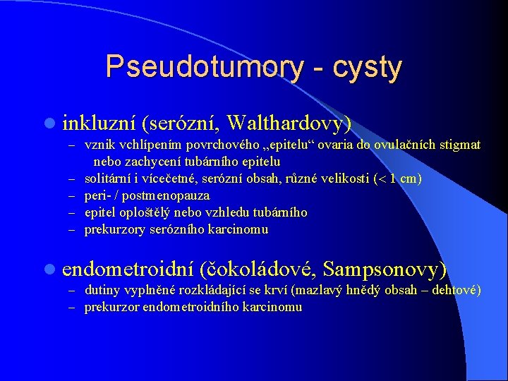 Pseudotumory - cysty l inkluzní (serózní, Walthardovy) – vznik vchlípením povrchového „epitelu“ ovaria do