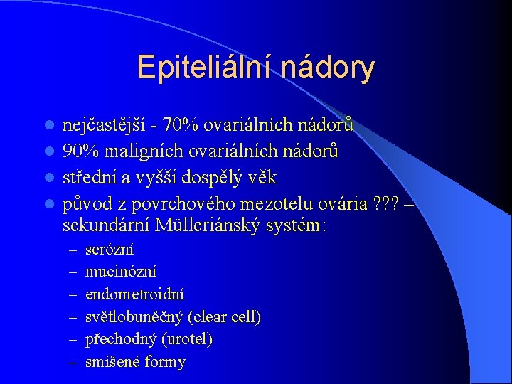 Epiteliální nádory nejčastější - 70% ovariálních nádorů l 90% maligních ovariálních nádorů l střední