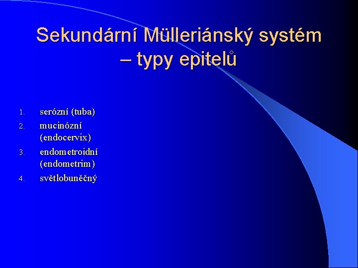 Sekundární Mülleriánský systém – typy epitelů 1. 2. 3. 4. serózní (tuba) mucinózní (endocervix)