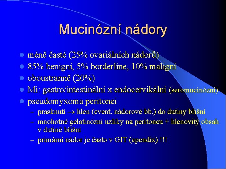 Mucinózní nádory l l l méně časté (25% ovariálních nádorů) 85% benigní, 5% borderline,