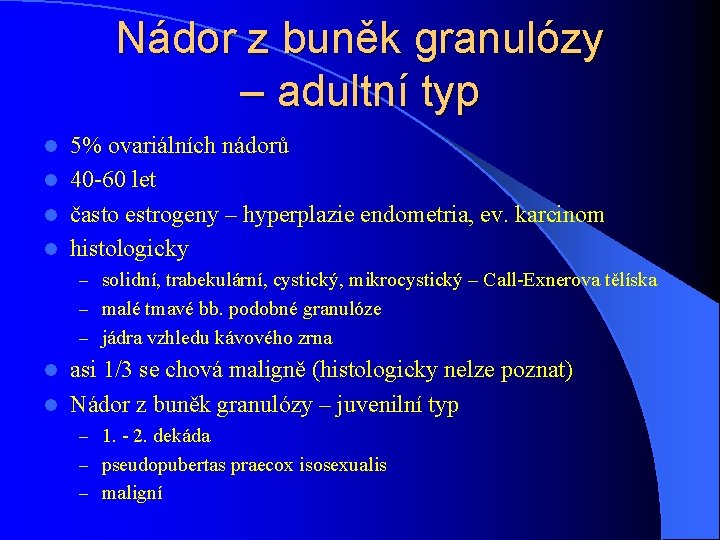 Nádor z buněk granulózy – adultní typ 5% ovariálních nádorů l 40 -60 let