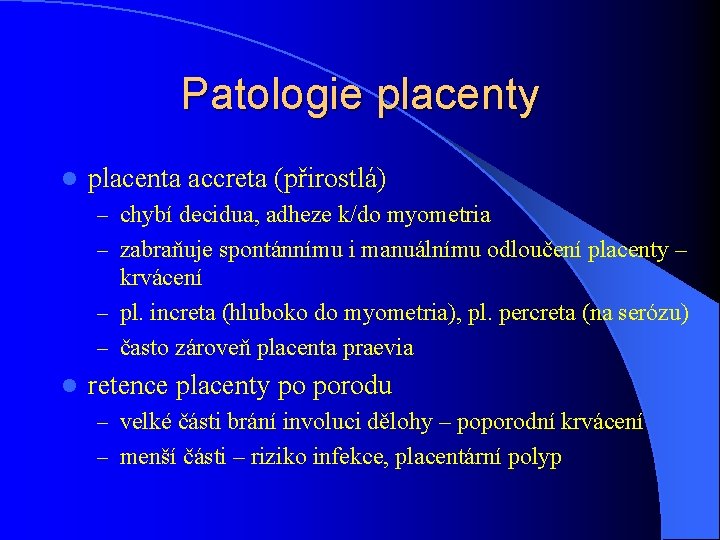 Patologie placenty l placenta accreta (přirostlá) – chybí decidua, adheze k/do myometria – zabraňuje