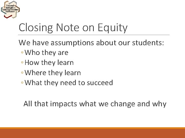 Closing Note on Equity We have assumptions about our students: ◦ Who they are