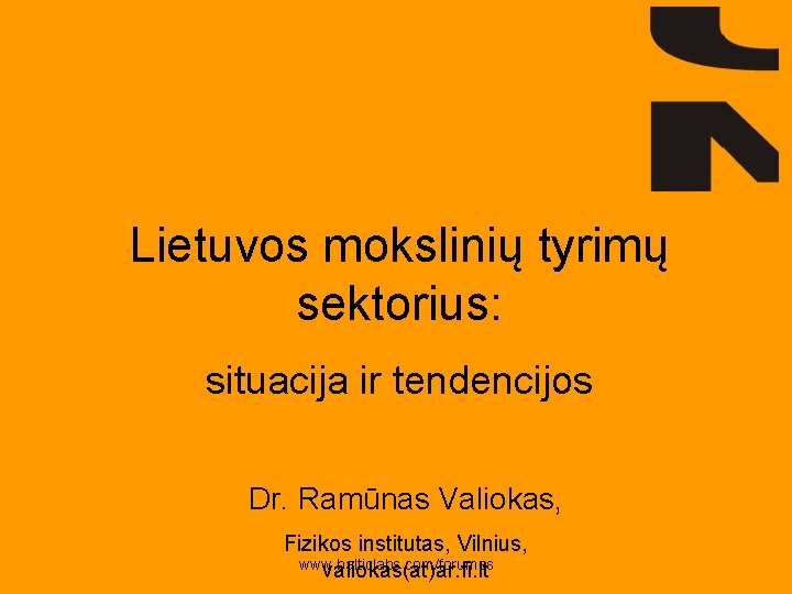 Lietuvos mokslinių tyrimų sektorius: situacija ir tendencijos Dr. Ramūnas Valiokas, Fizikos institutas, Vilnius, www.