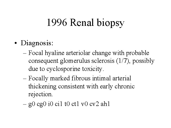 1996 Renal biopsy • Diagnosis: – Focal hyaline arteriolar change with probable consequent glomerulus