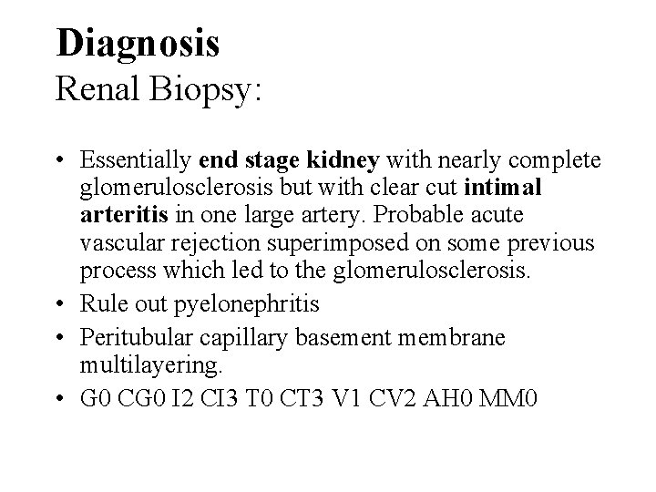 Diagnosis Renal Biopsy: • Essentially end stage kidney with nearly complete glomerulosclerosis but with