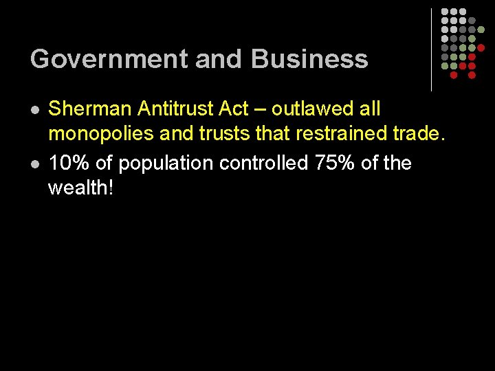Government and Business l l Sherman Antitrust Act – outlawed all monopolies and trusts