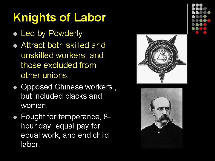 Knights of Labor l l Led by Powderly Attract both skilled and unskilled workers,