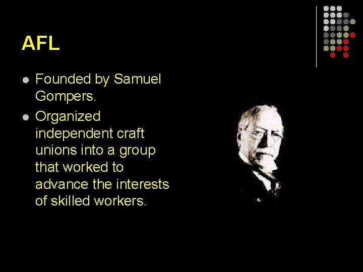 AFL l l Founded by Samuel Gompers. Organized independent craft unions into a group