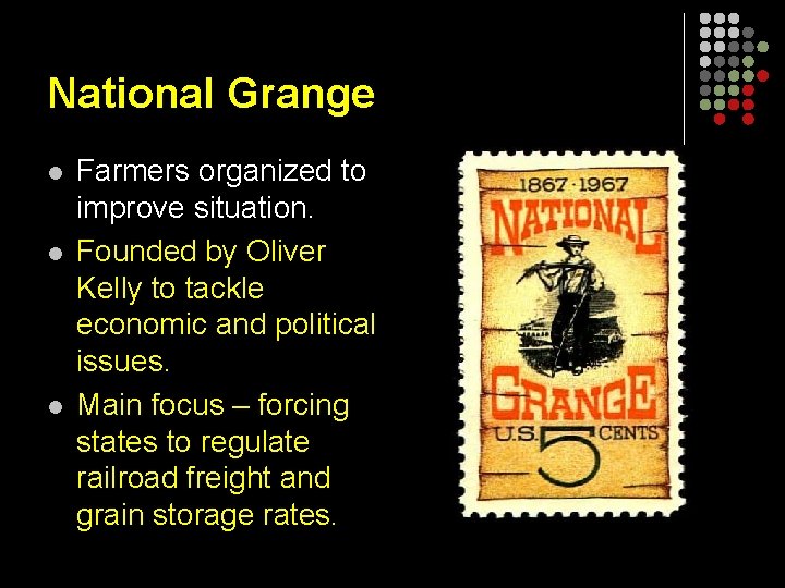 National Grange l l l Farmers organized to improve situation. Founded by Oliver Kelly