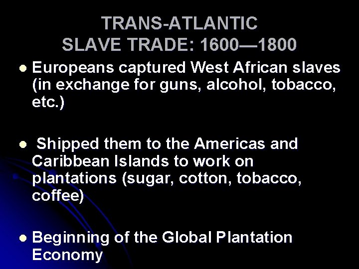 TRANS-ATLANTIC SLAVE TRADE: 1600— 1800 l Europeans captured West African slaves (in exchange for